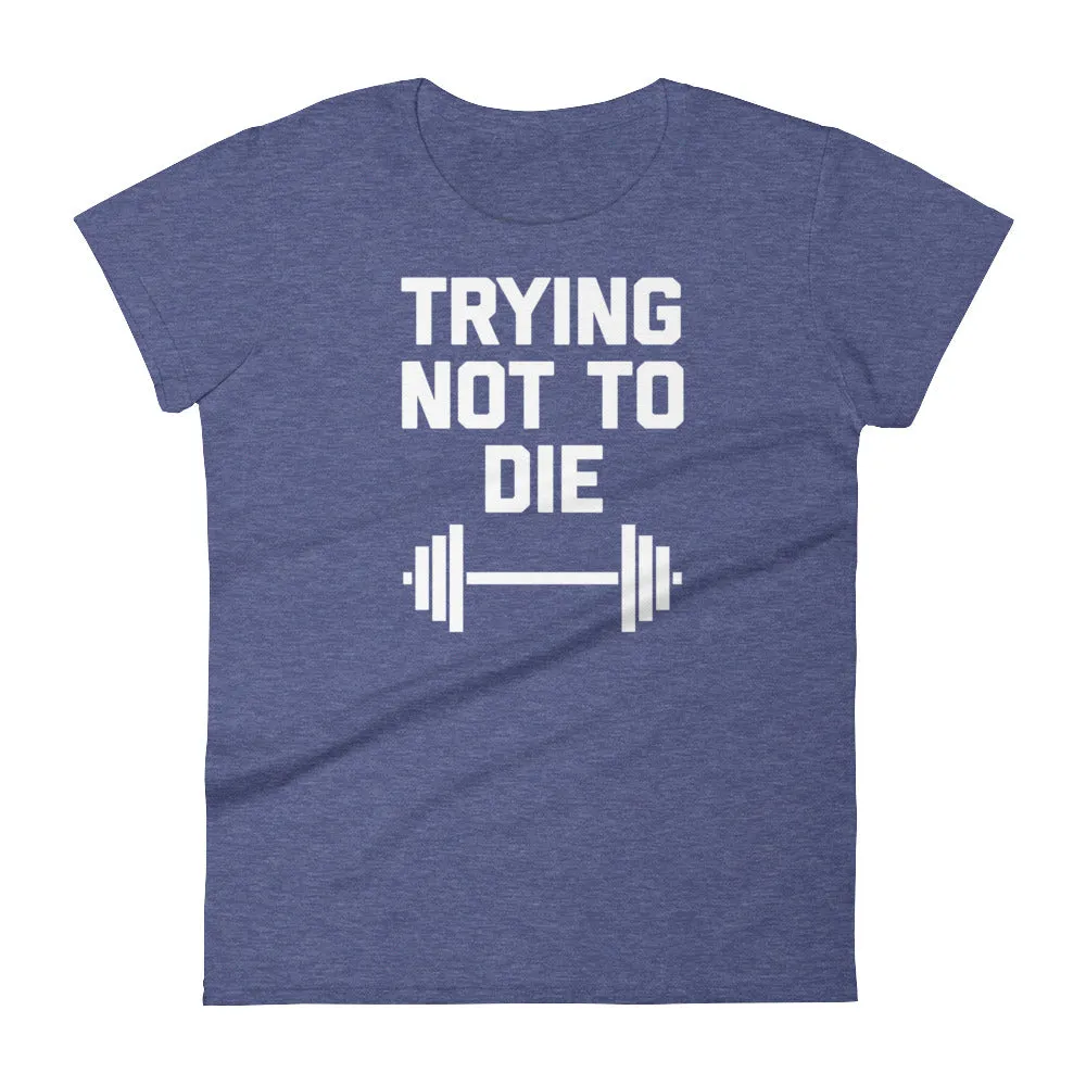 Trying Not To Die T-Shirt (Womens)